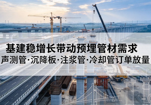 扎赉诺尔基建稳增长带动预埋监测管材需求，声测管、沉降板、注浆管订单持续放量
